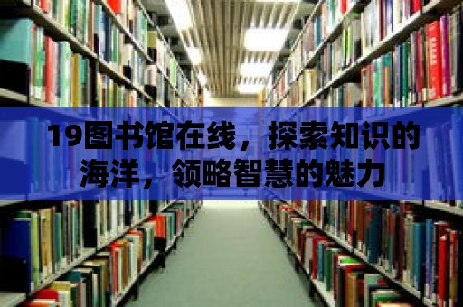 19圖書館在線，探索知識的海洋，領略智慧的魅力