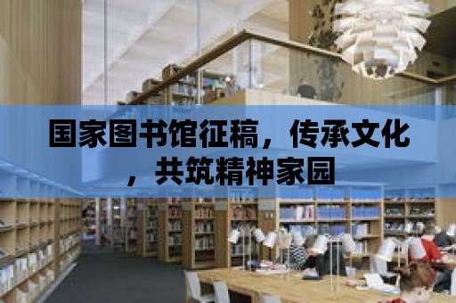 國家圖書館征稿，傳承文化，共筑精神家園