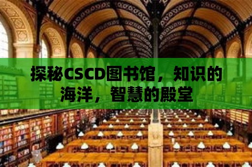 探秘CSCD圖書館，知識的海洋，智慧的殿堂