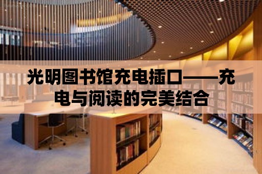 光明圖書館充電插口——充電與閱讀的完美結合