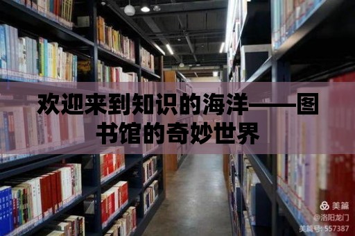 歡迎來到知識的海洋——圖書館的奇妙世界