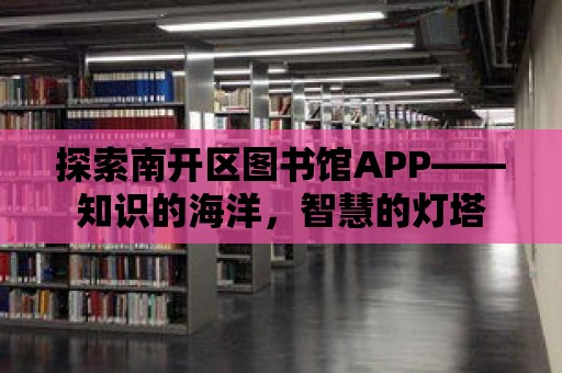 探索南開區圖書館APP——知識的海洋，智慧的燈塔