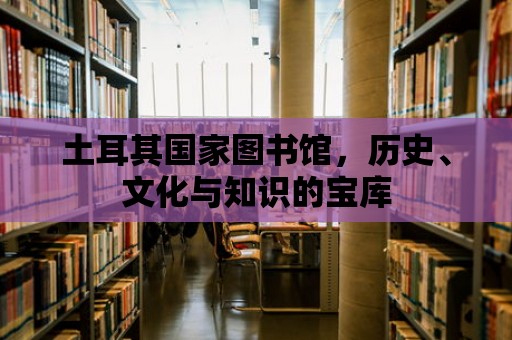 土耳其國家圖書館，歷史、文化與知識的寶庫