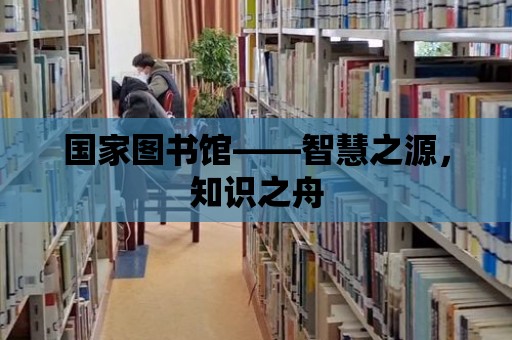 國家圖書館——智慧之源，知識之舟