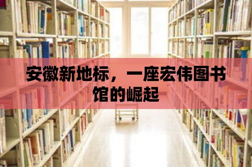 安徽新地標，一座宏偉圖書館的崛起