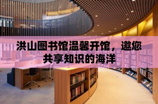 洪山圖書館溫馨開館，邀您共享知識的海洋