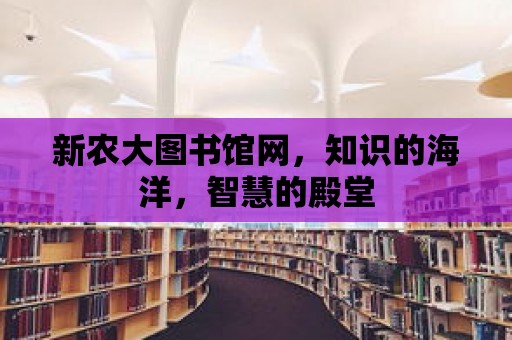 新農大圖書館網，知識的海洋，智慧的殿堂