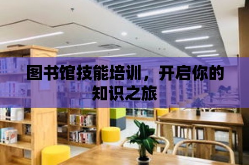 圖書館技能培訓，開啟你的知識之旅