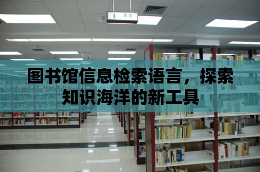 圖書館信息檢索語言，探索知識海洋的新工具