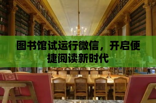 圖書館試運行微信，開啟便捷閱讀新時代