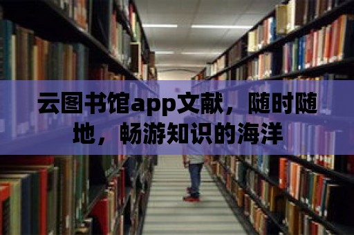 云圖書館app文獻，隨時隨地，暢游知識的海洋