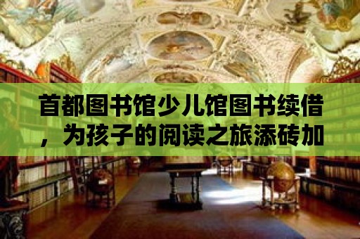 首都圖書館少兒館圖書續借，為孩子的閱讀之旅添磚加瓦