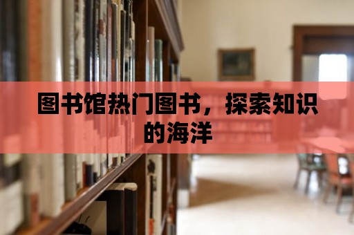 圖書館熱門圖書，探索知識的海洋