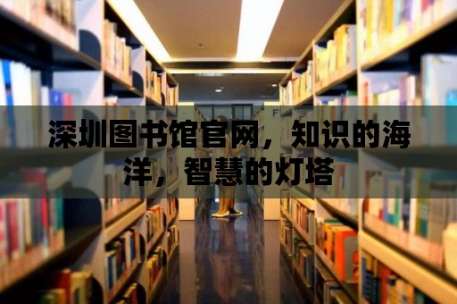 深圳圖書館官網，知識的海洋，智慧的燈塔