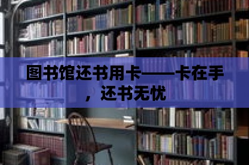 圖書館還書用卡——卡在手，還書無(wú)憂