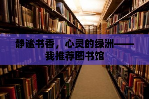 靜謐書香，心靈的綠洲——我推薦圖書館