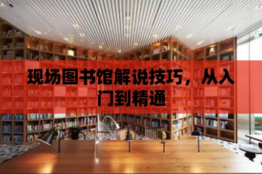 現場圖書館解說技巧，從入門到精通