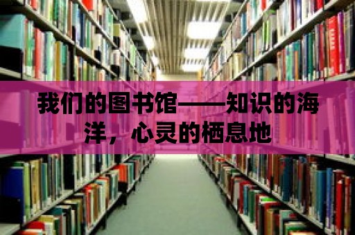 我們的圖書館——知識的海洋，心靈的棲息地