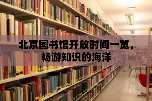 北京圖書館開放時間一覽，暢游知識的海洋