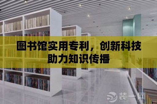 圖書館實用專利，創新科技助力知識傳播