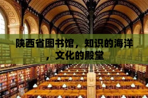 陜西省圖書館，知識的海洋，文化的殿堂