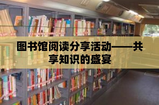 圖書館閱讀分享活動——共享知識的盛宴