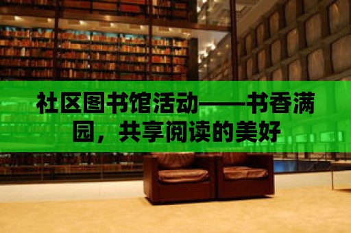 社區(qū)圖書館活動(dòng)——書香滿園，共享閱讀的美好