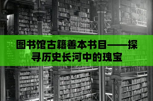 圖書館古籍善本書目——探尋歷史長河中的瑰寶