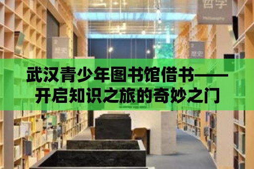 武漢青少年圖書館借書——開啟知識之旅的奇妙之門