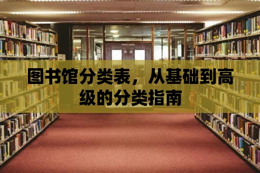 圖書館分類表，從基礎(chǔ)到高級(jí)的分類指南