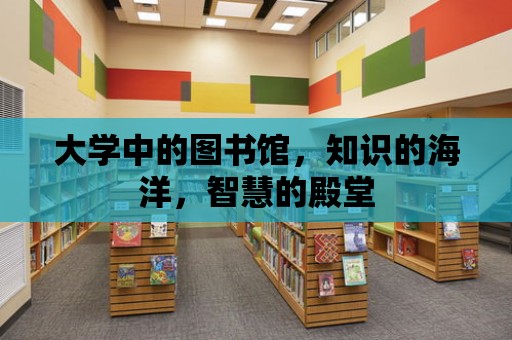 大學中的圖書館，知識的海洋，智慧的殿堂