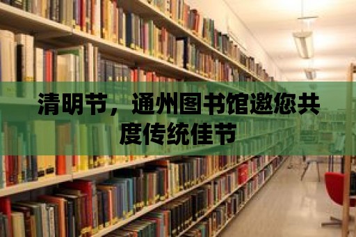 清明節(jié)，通州圖書館邀您共度傳統(tǒng)佳節(jié)