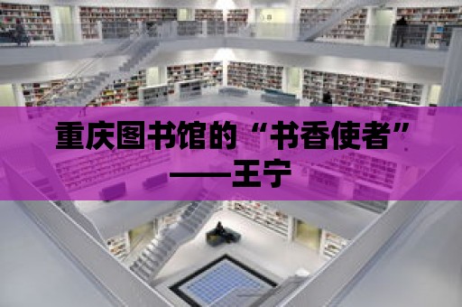 重慶圖書館的“書香使者”——王寧