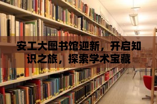 安工大圖書館迎新，開啟知識之旅，探索學(xué)術(shù)寶藏