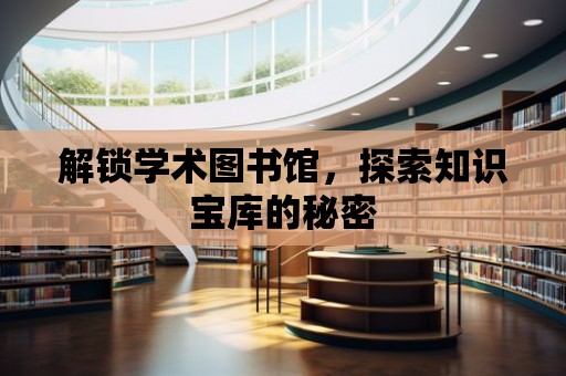 解鎖學術圖書館，探索知識寶庫的秘密