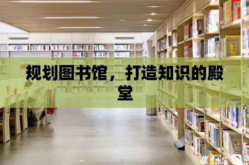 規(guī)劃圖書館，打造知識的殿堂