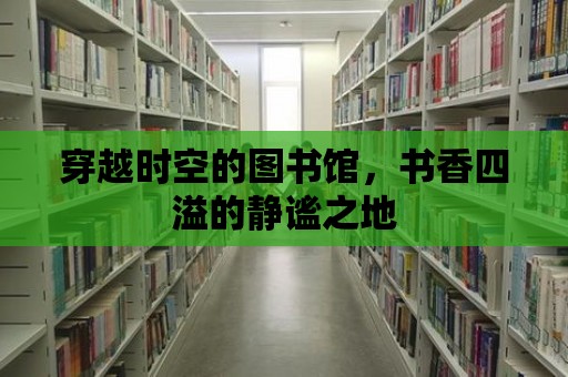 穿越時空的圖書館，書香四溢的靜謐之地