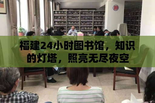 福建24小時圖書館，知識的燈塔，照亮無盡夜空