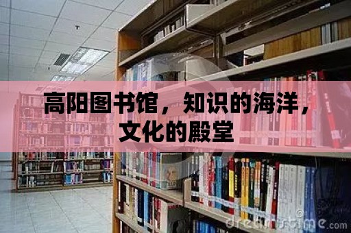 高陽圖書館，知識的海洋，文化的殿堂