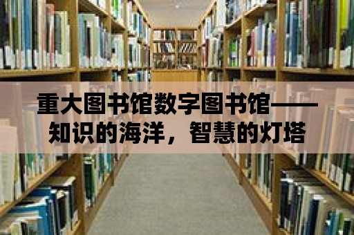 重大圖書館數字圖書館——知識的海洋，智慧的燈塔