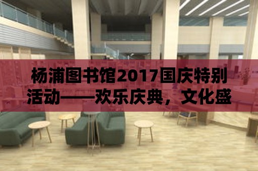 楊浦圖書館2017國慶特別活動——歡樂慶典，文化盛宴