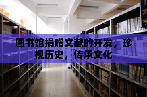 圖書館捐贈文獻的開發，珍視歷史，傳承文化