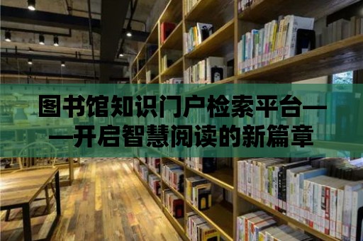 圖書館知識門戶檢索平臺——開啟智慧閱讀的新篇章