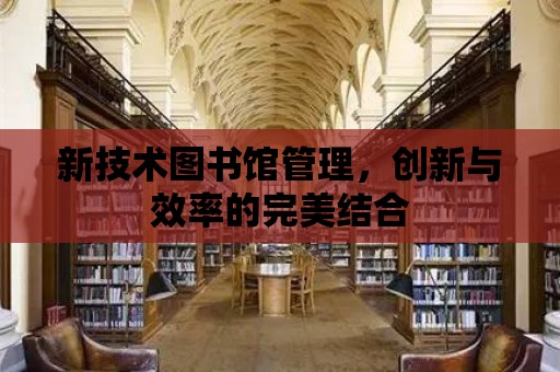 新技術圖書館管理，創新與效率的完美結合