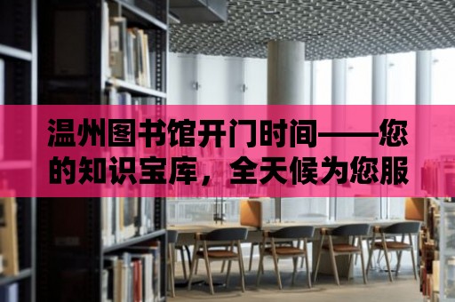 溫州圖書館開門時間——您的知識寶庫，全天候為您服務