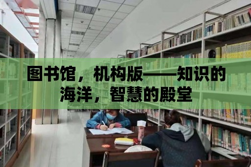 圖書館，機構版——知識的海洋，智慧的殿堂