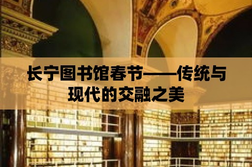 長寧圖書館春節——傳統與現代的交融之美