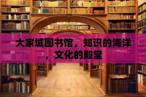 大家城圖書館，知識的海洋，文化的殿堂