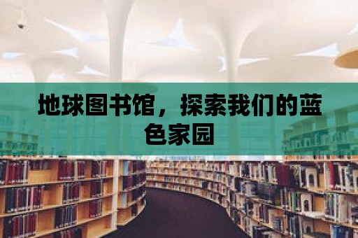 地球圖書館，探索我們的藍色家園