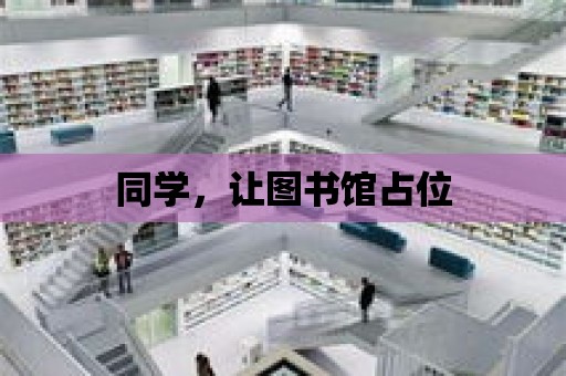 同學，讓圖書館占位